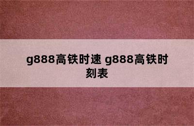 g888高铁时速 g888高铁时刻表